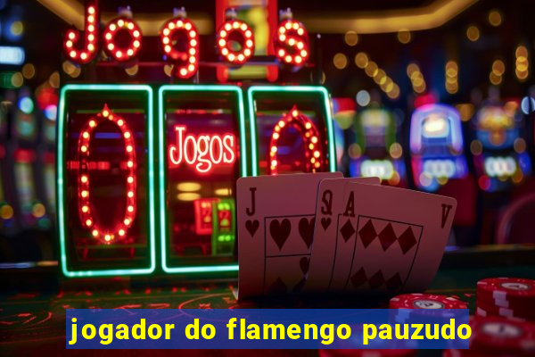 jogador do flamengo pauzudo